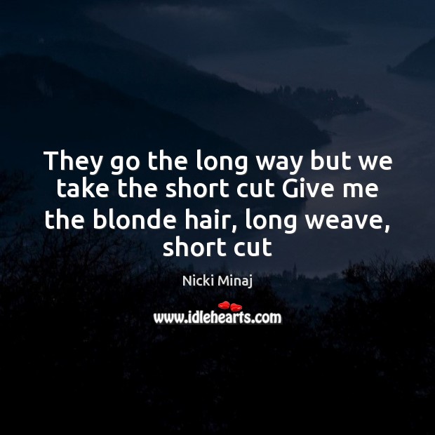 They go the long way but we take the short cut Give Nicki Minaj Picture Quote
