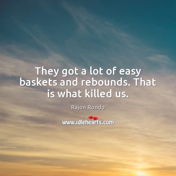 They got a lot of easy baskets and rebounds. That is what killed us. Rajon Rondo Picture Quote