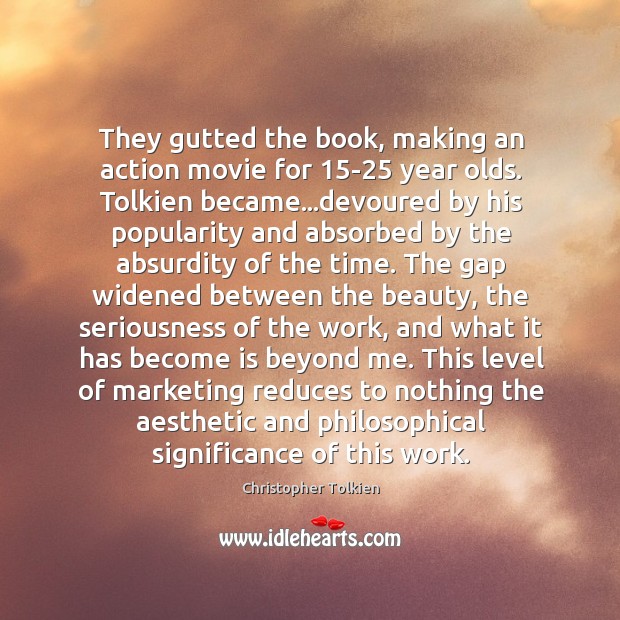 They gutted the book, making an action movie for 15-25 year olds. Christopher Tolkien Picture Quote