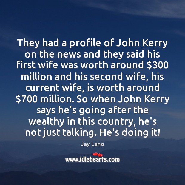 They had a profile of John Kerry on the news and they Jay Leno Picture Quote