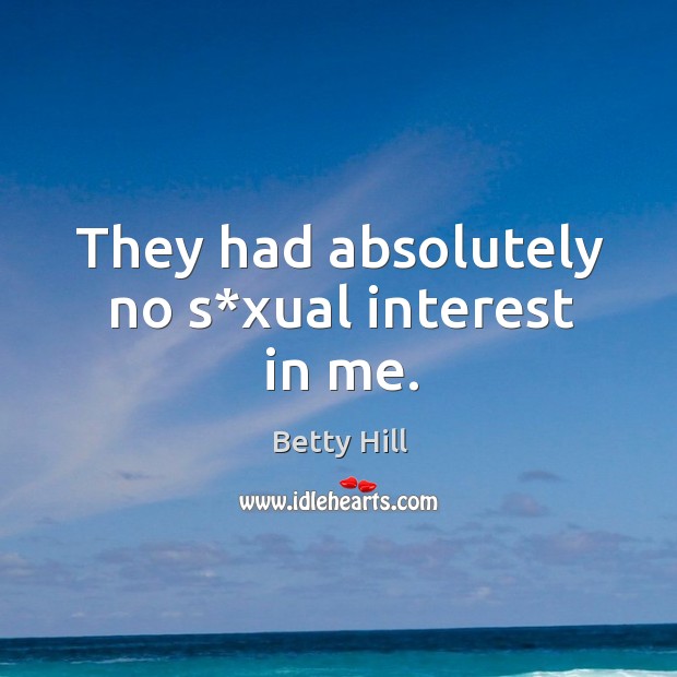 They had absolutely no s*xual interest in me. Betty Hill Picture Quote