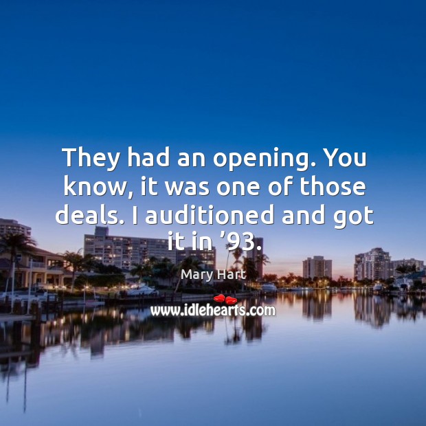 They had an opening. You know, it was one of those deals. I auditioned and got it in ’93. Mary Hart Picture Quote