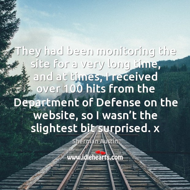They had been monitoring the site for a very long time Sherman Austin Picture Quote