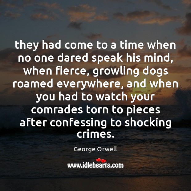 They had come to a time when no one dared speak his George Orwell Picture Quote