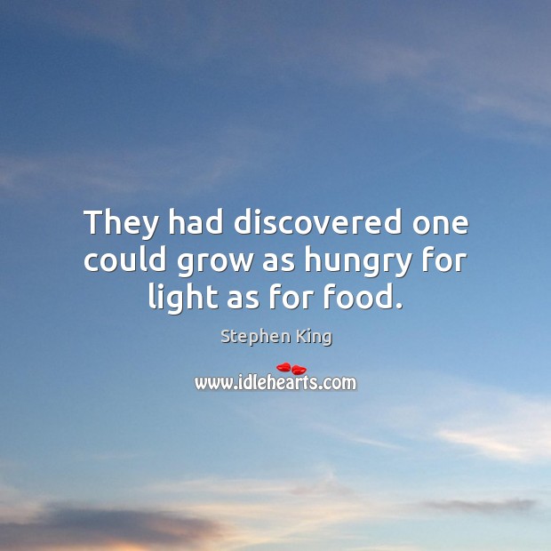 They had discovered one could grow as hungry for light as for food. Image