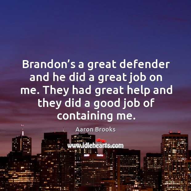 They had great help and they did a good job of containing me. Aaron Brooks Picture Quote
