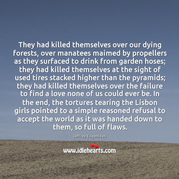 They had killed themselves over our dying forests, over manatees maimed by Jeffrey Eugenides Picture Quote