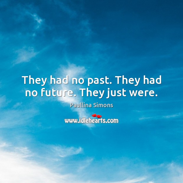 They had no past. They had no future. They just were. Image