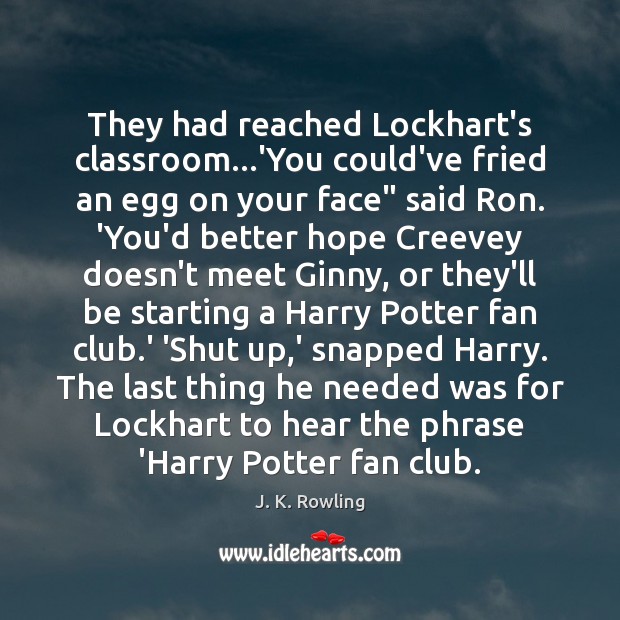 They had reached Lockhart’s classroom…’You could’ve fried an egg on your Image