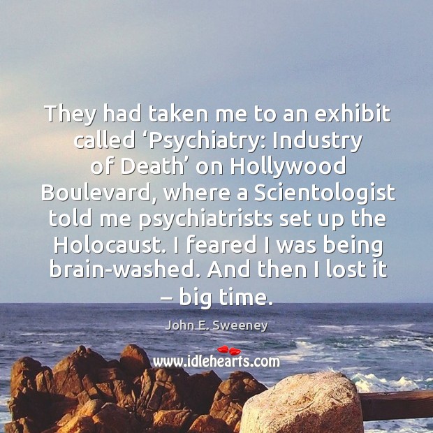 They had taken me to an exhibit called ‘psychiatry: industry of death’ on hollywood boulevard Image