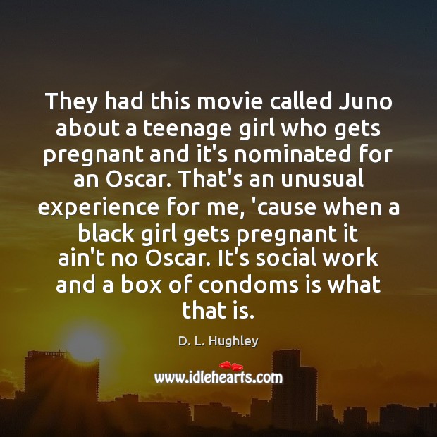They had this movie called Juno about a teenage girl who gets Image