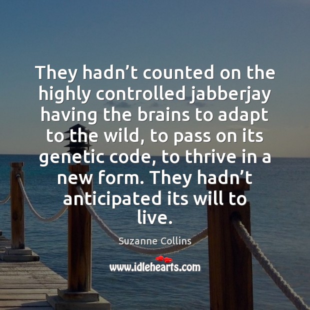 They hadn’t counted on the highly controlled jabberjay having the brains Suzanne Collins Picture Quote