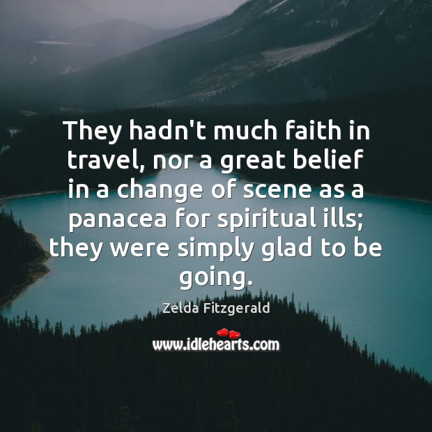 They hadn’t much faith in travel, nor a great belief in a Zelda Fitzgerald Picture Quote
