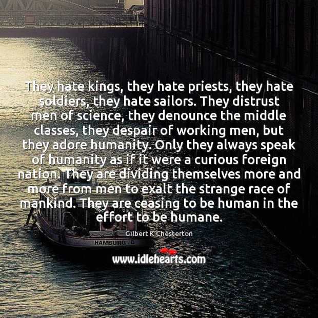 They hate kings, they hate priests, they hate soldiers, they hate sailors. Humanity Quotes Image