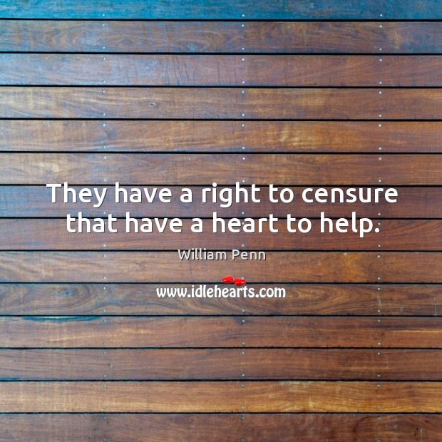 They have a right to censure that have a heart to help. William Penn Picture Quote
