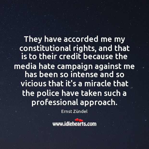 They have accorded me my constitutional rights, and that is to their Ernst Zündel Picture Quote