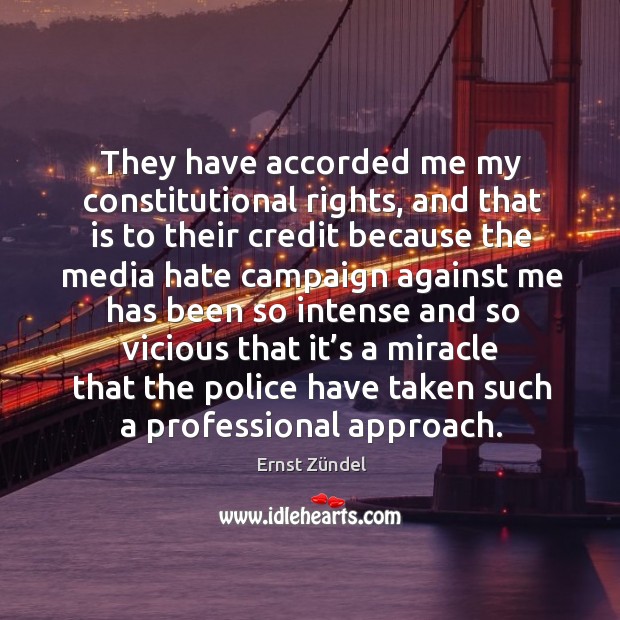 They have accorded me my constitutional rights Ernst Zündel Picture Quote