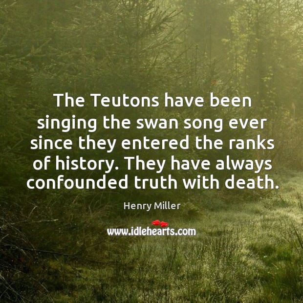 They have always confounded truth with death. Henry Miller Picture Quote