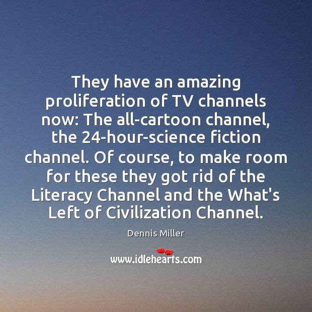 They have an amazing proliferation of TV channels now: The all-cartoon channel, Dennis Miller Picture Quote