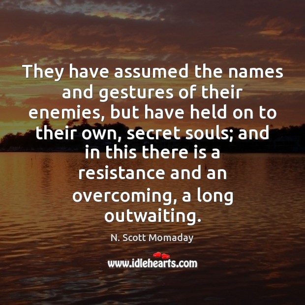 They have assumed the names and gestures of their enemies, but have N. Scott Momaday Picture Quote