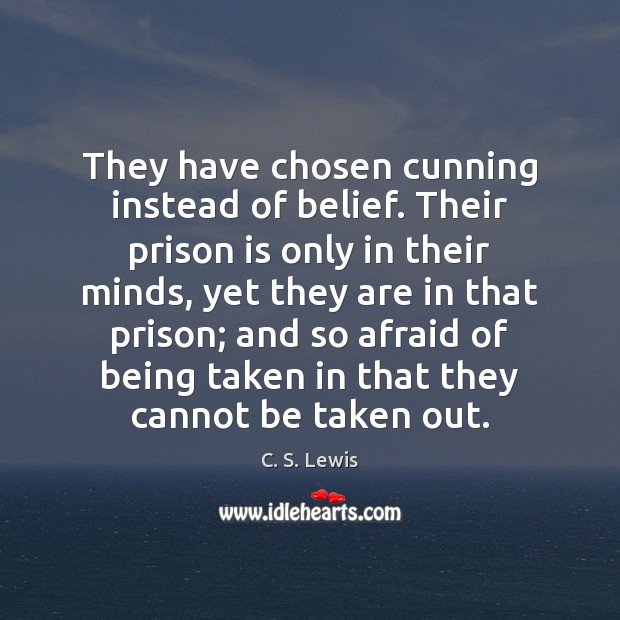 They have chosen cunning instead of belief. Their prison is only in C. S. Lewis Picture Quote