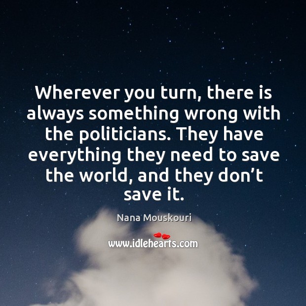 They have everything they need to save the world, and they don’t save it. Nana Mouskouri Picture Quote