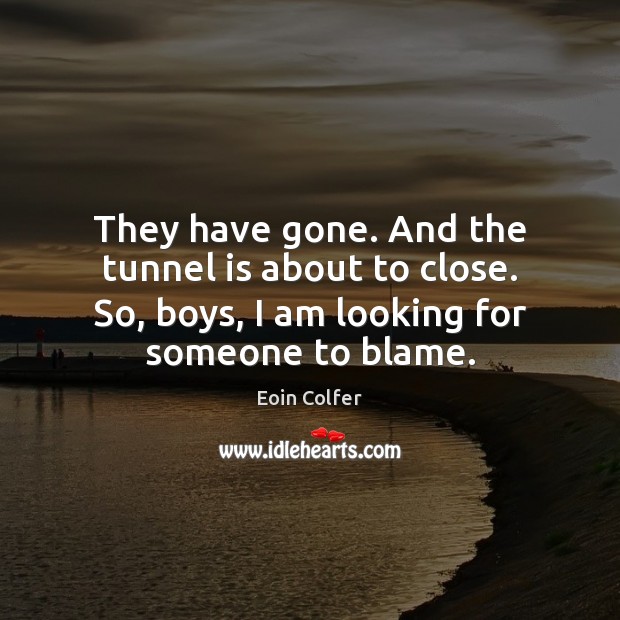 They have gone. And the tunnel is about to close. So, boys, Eoin Colfer Picture Quote