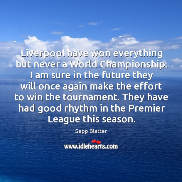 They have had good rhythm in the premier league this season. Sepp Blatter Picture Quote