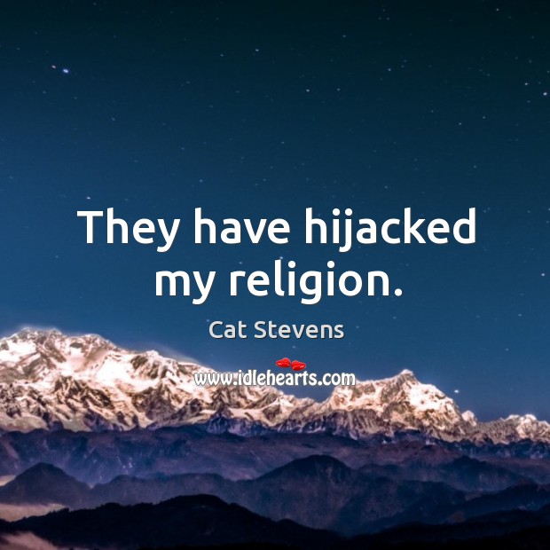 They have hijacked my religion. Cat Stevens Picture Quote