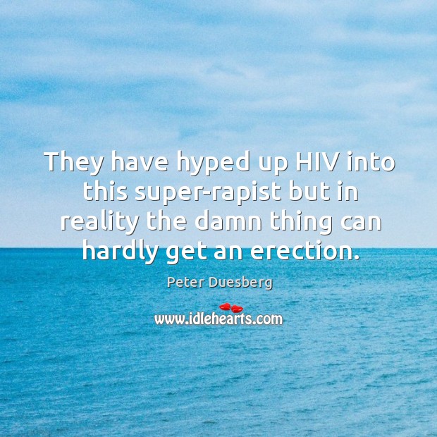 They have hyped up HIV into this super-rapist but in reality the Peter Duesberg Picture Quote