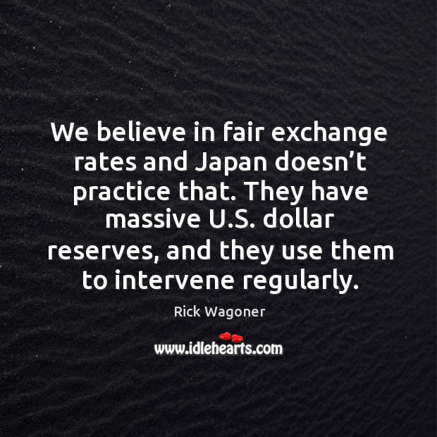 They have massive u.s. Dollar reserves, and they use them to intervene regularly. Rick Wagoner Picture Quote