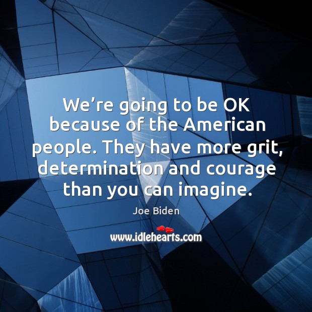 They have more grit, determination and courage than you can imagine. Joe Biden Picture Quote