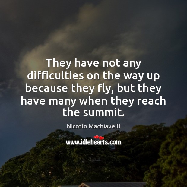 They have not any difficulties on the way up because they fly, Niccolo Machiavelli Picture Quote