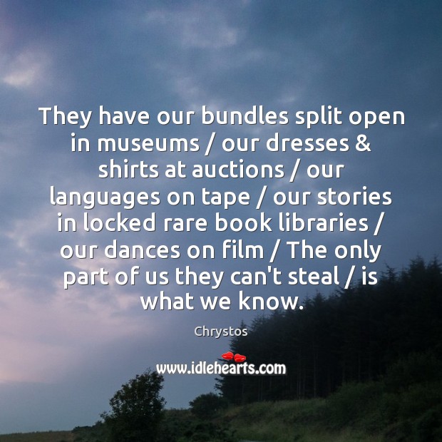 They have our bundles split open in museums / our dresses & shirts at Chrystos Picture Quote
