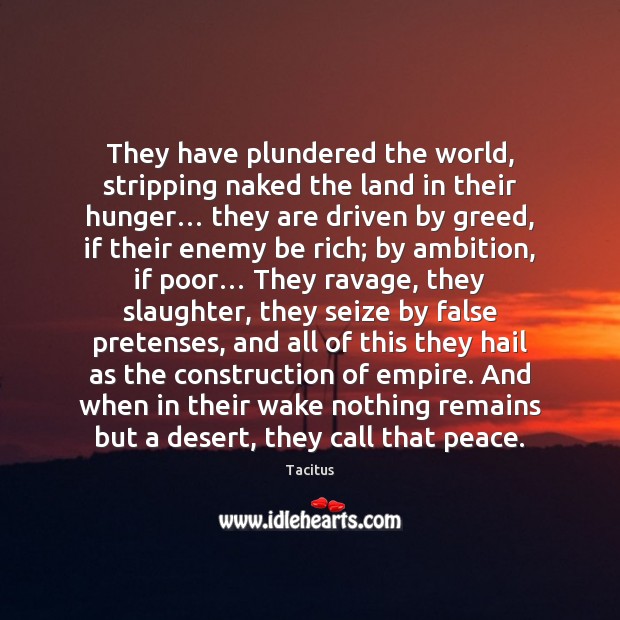 They have plundered the world, stripping naked the land in their hunger… Tacitus Picture Quote
