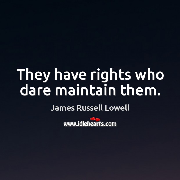 They have rights who dare maintain them. James Russell Lowell Picture Quote