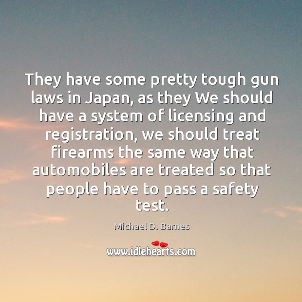 They have some pretty tough gun laws in japan Michael D. Barnes Picture Quote