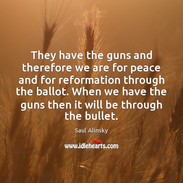 They have the guns and therefore we are for peace and for Image