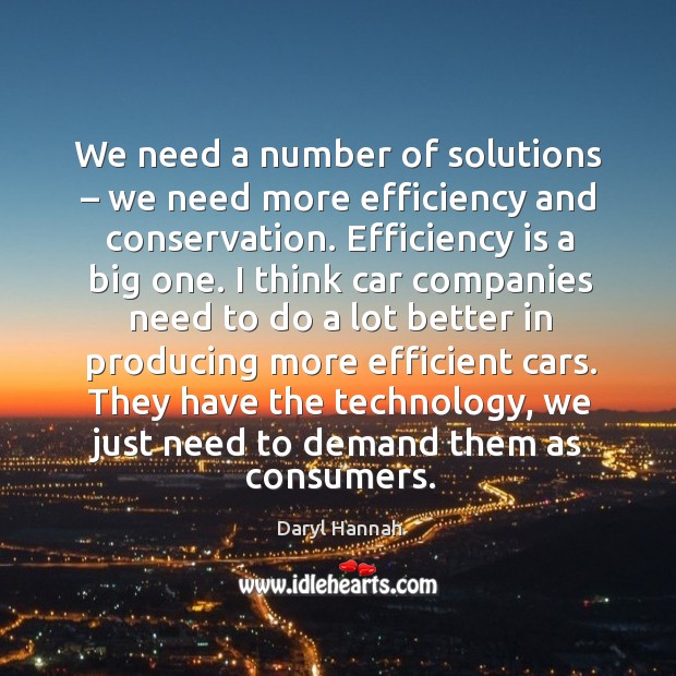 They have the technology, we just need to demand them as consumers. Daryl Hannah Picture Quote