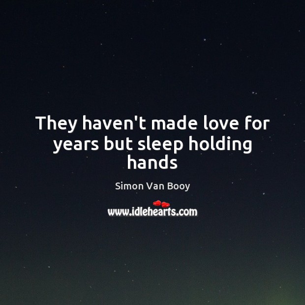 They haven’t made love for years but sleep holding hands Simon Van Booy Picture Quote