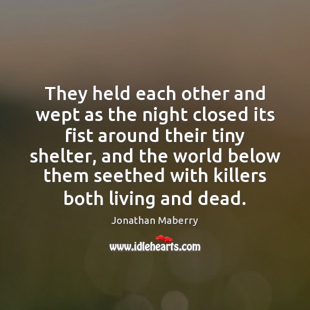 They held each other and wept as the night closed its fist Jonathan Maberry Picture Quote
