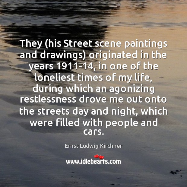 They (his Street scene paintings and drawings) originated in the years 1911-14, Ernst Ludwig Kirchner Picture Quote