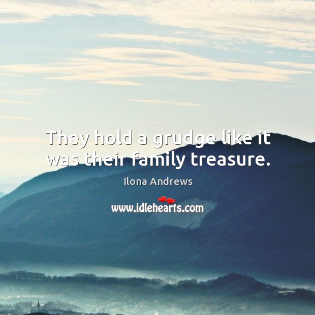 They hold a grudge like it was their family treasure. Grudge Quotes Image