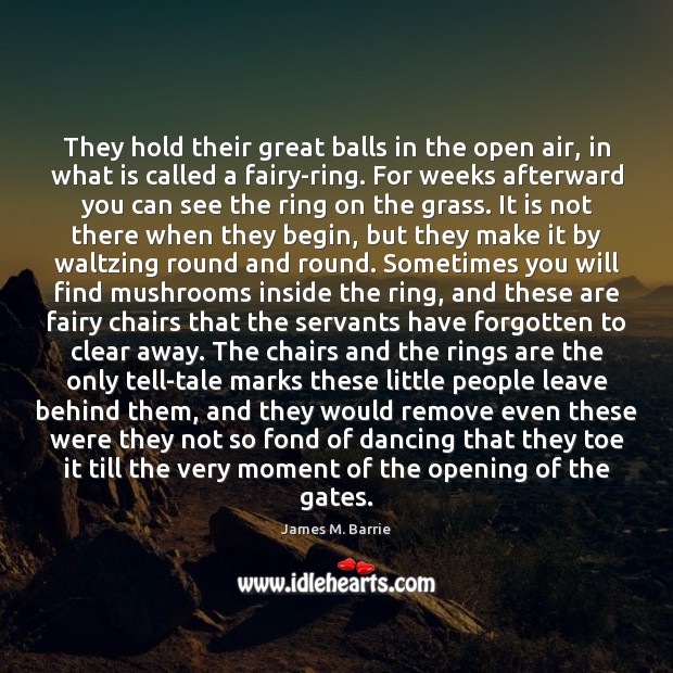 They hold their great balls in the open air, in what is James M. Barrie Picture Quote