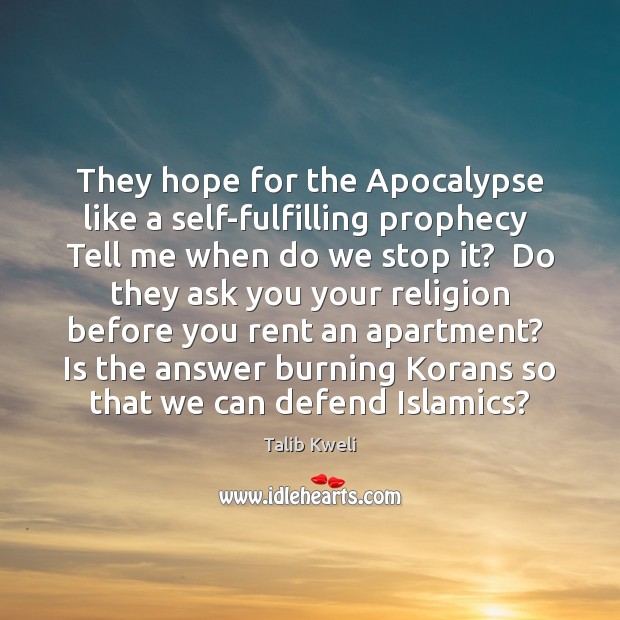 They hope for the Apocalypse like a self-fulfilling prophecy  Tell me when Talib Kweli Picture Quote