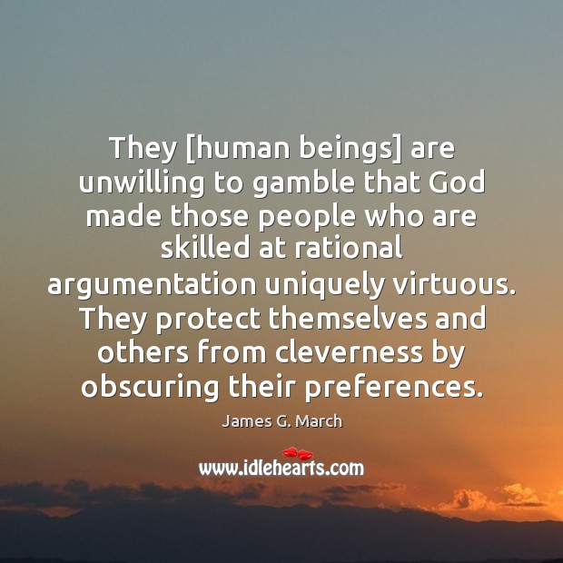 They [human beings] are unwilling to gamble that God made those people James G. March Picture Quote