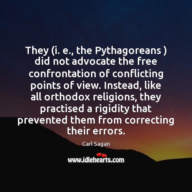 They (i. e., the Pythagoreans ) did not advocate the free confrontation of Image