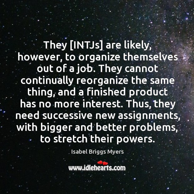 They [INTJs] are likely, however, to organize themselves out of a job. Isabel Briggs Myers Picture Quote