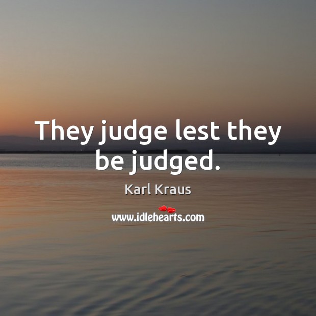 They judge lest they be judged. Image