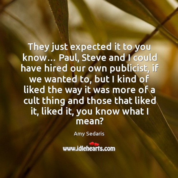They just expected it to you know… paul Amy Sedaris Picture Quote